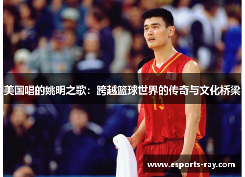 美国唱的姚明之歌：跨越篮球世界的传奇与文化桥梁