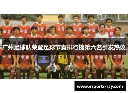 广州足球队荣登足球节奏排行榜第六名引发热议