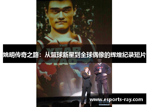 姚明传奇之路：从篮球新星到全球偶像的辉煌纪录短片