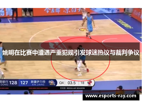 姚明在比赛中遭遇严重犯规引发球迷热议与裁判争议