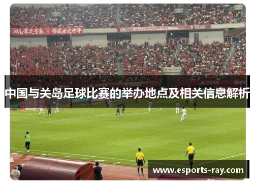 中国与关岛足球比赛的举办地点及相关信息解析