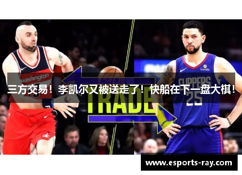 三方交易!李凯尔又被送走了!快船在下一盘大棋! 三方交易!李凯尔又被送走了!快船在下一盘大棋!