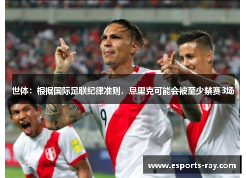 世体：根据国际足联纪律准则，恩里克可能会被至少禁赛3场