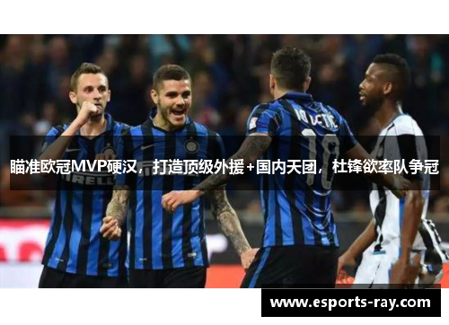 瞄准欧冠MVP硬汉，打造顶级外援+国内天团，杜锋欲率队争冠